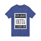 Straight Outta A Good Job / V-Neck Tee