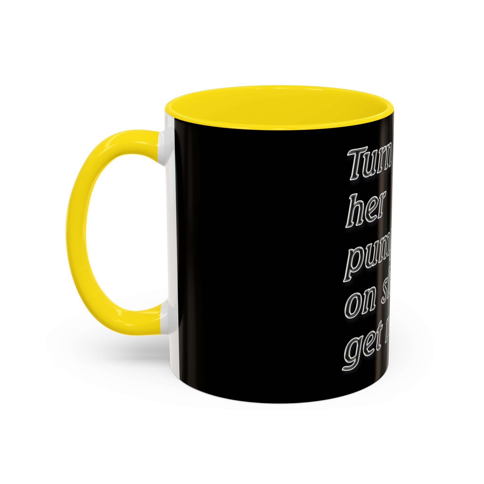 Turn Her Pump On / Accent Coffee Mug 10/15oz