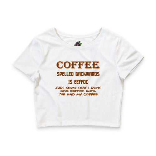 Coffee Spelled Backwards Is EEFFOC / Crop Top