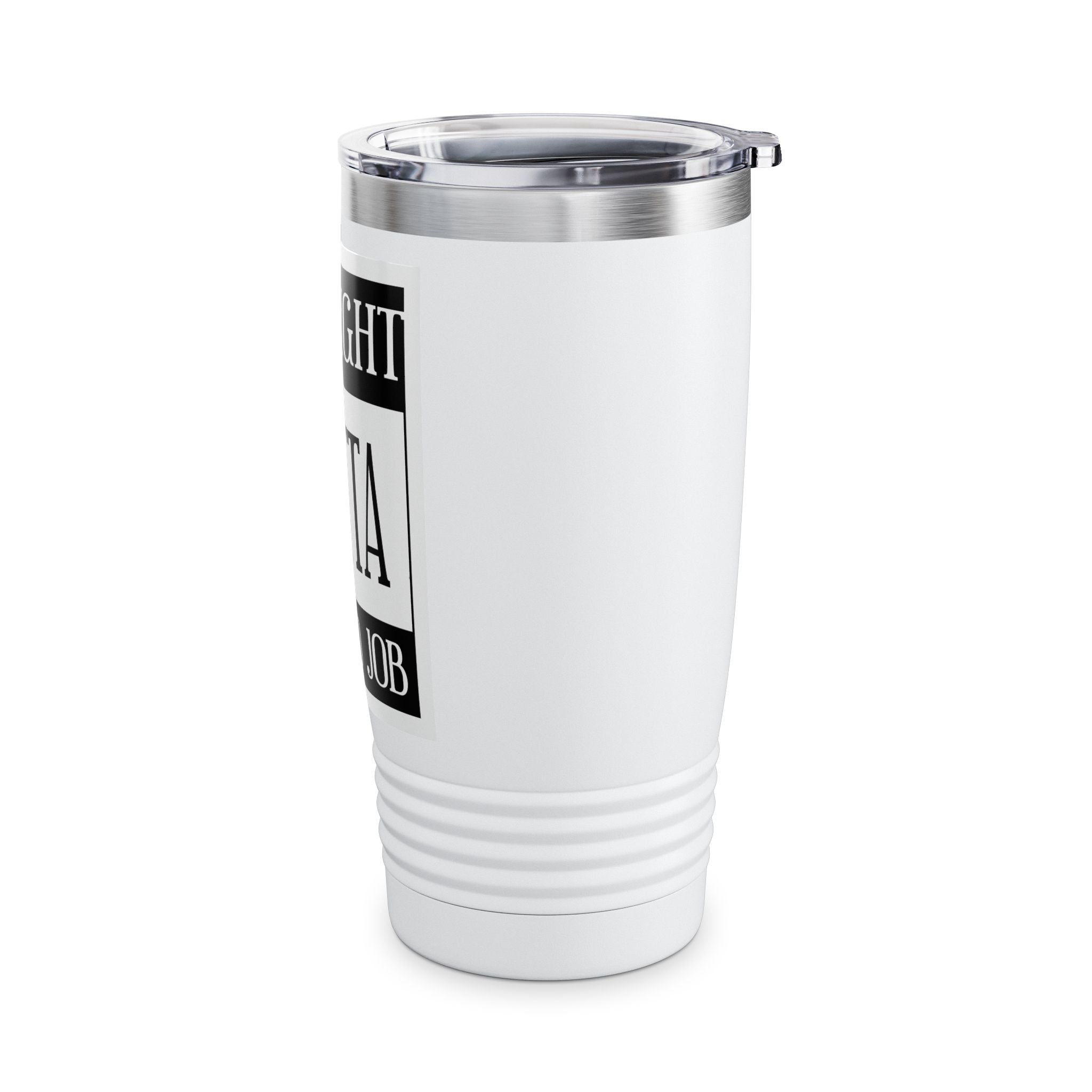 Straight Outta A Good Job / Insulated Tumbler 20oz