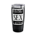 Having Sex Matters / Insulated Tumbler 20oz