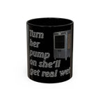Turn Her Pump On / Accent Coffee Mug 10/15oz