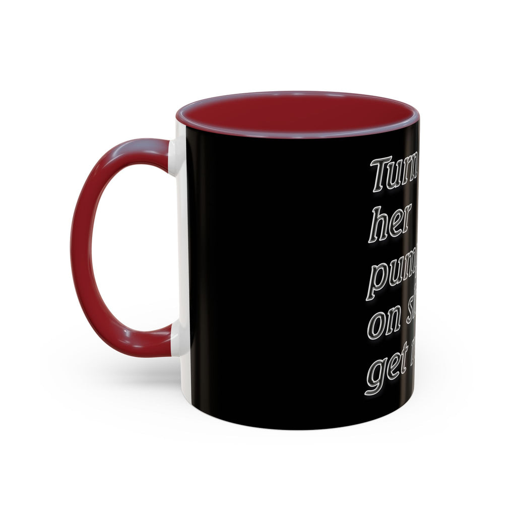 Turn Her Pump On / Accent Coffee Mug 10/15oz