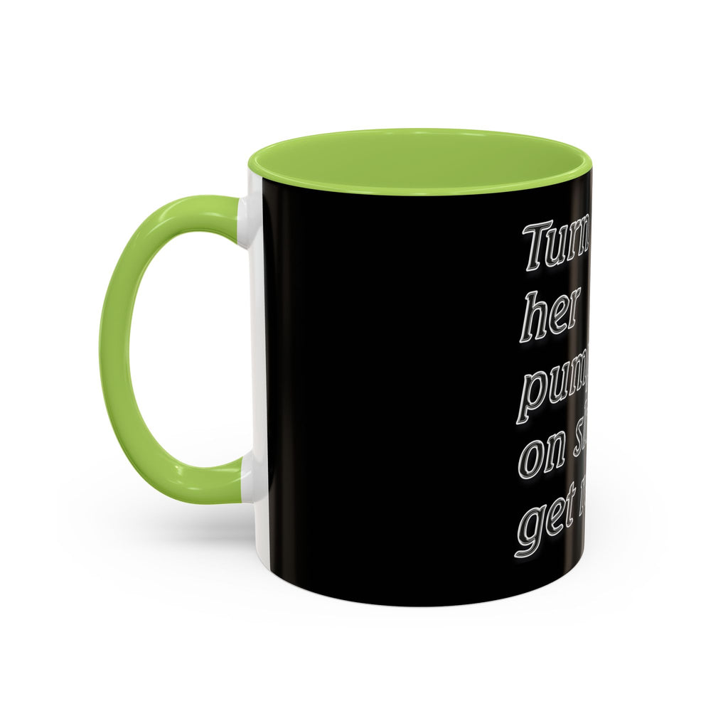 Turn Her Pump On / Accent Coffee Mug 10/15oz
