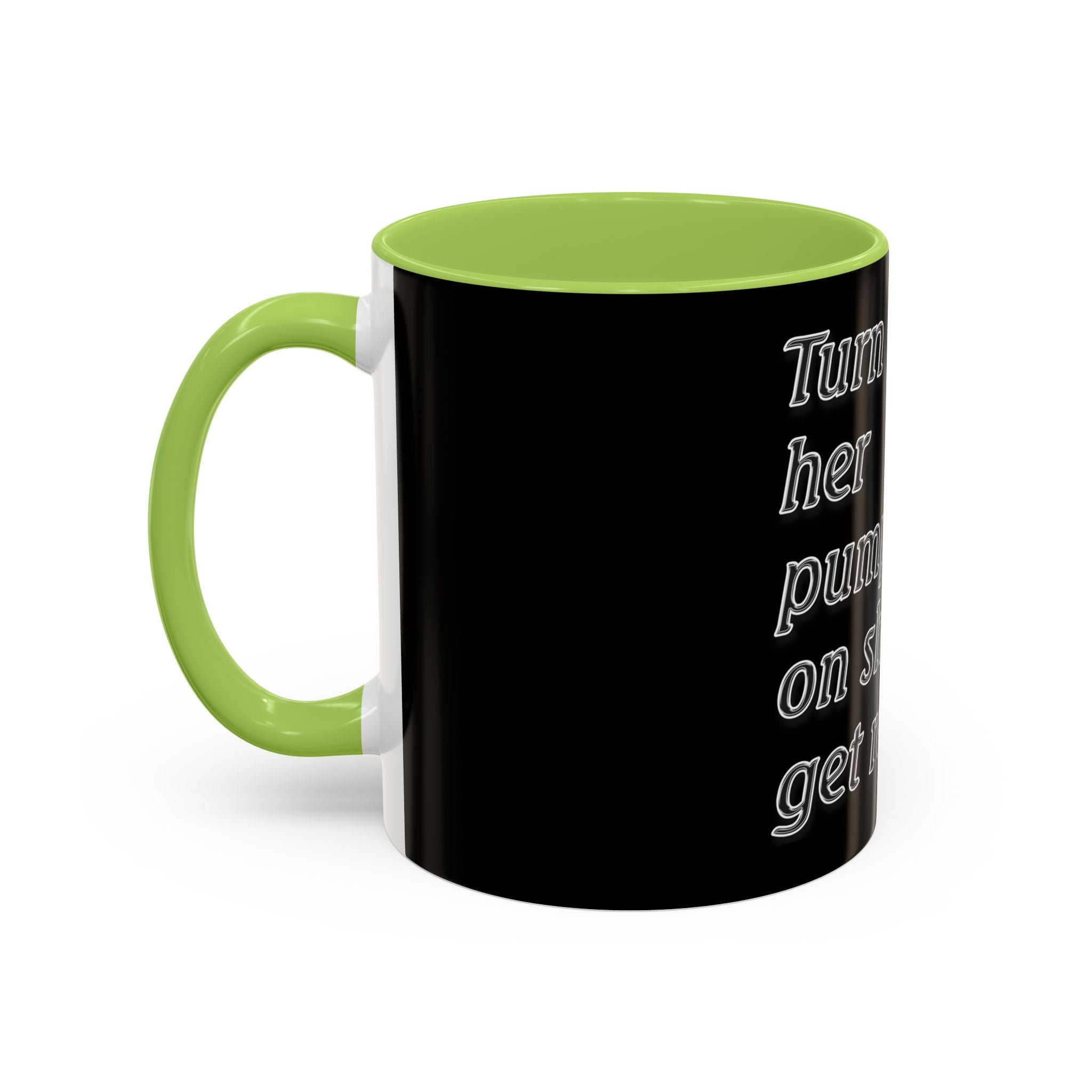 Turn Her Pump On / Accent Coffee Mug 10/15oz