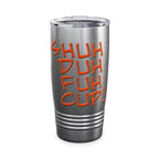 Shuh Duh Fuh Cup / Insulated Tumbler 20oz