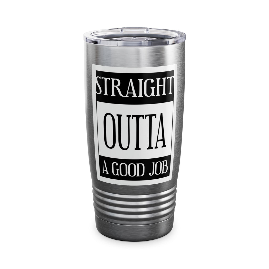Straight Outta A Good Job / Insulated Tumbler 20oz