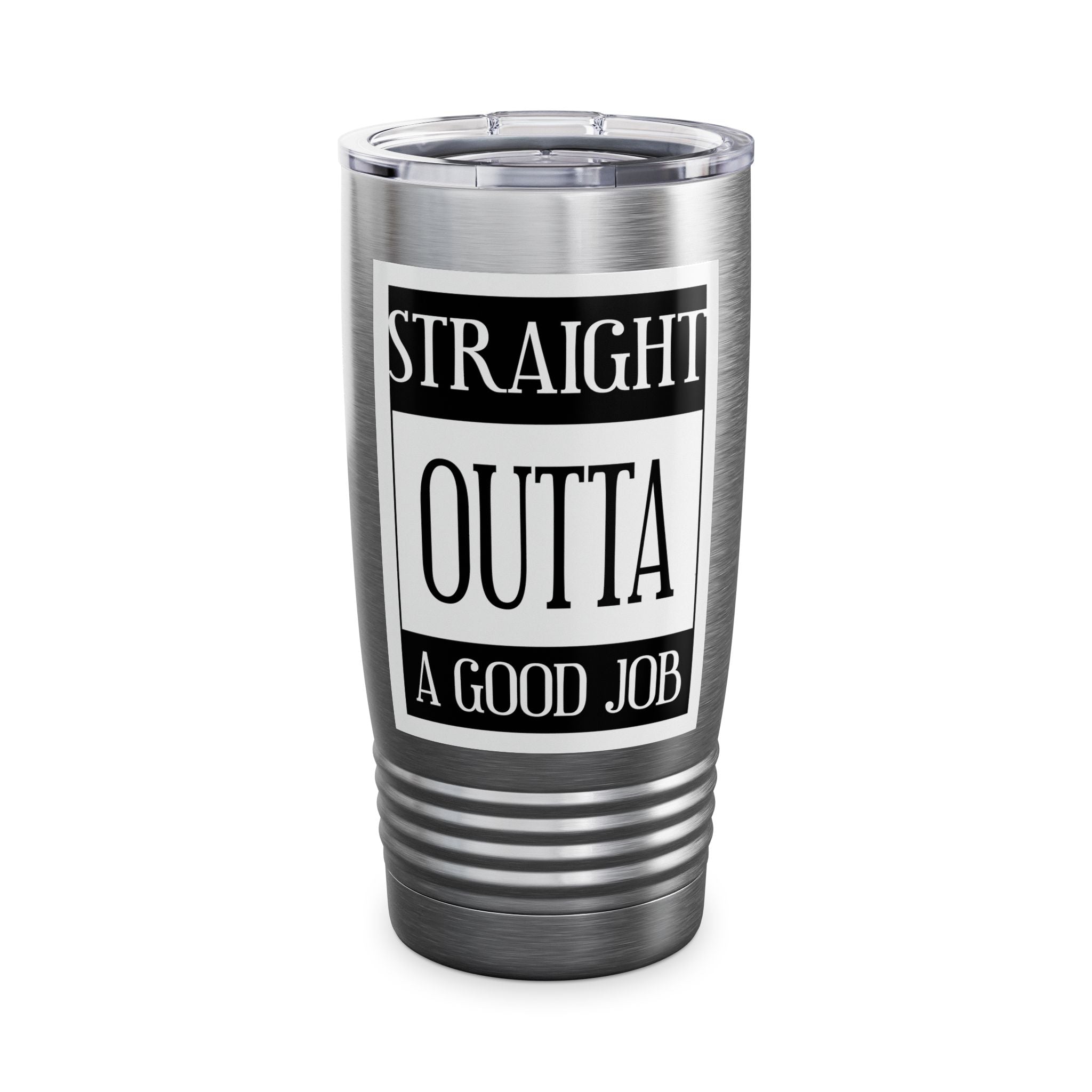Straight Outta A Good Job / Insulated Tumbler 20oz