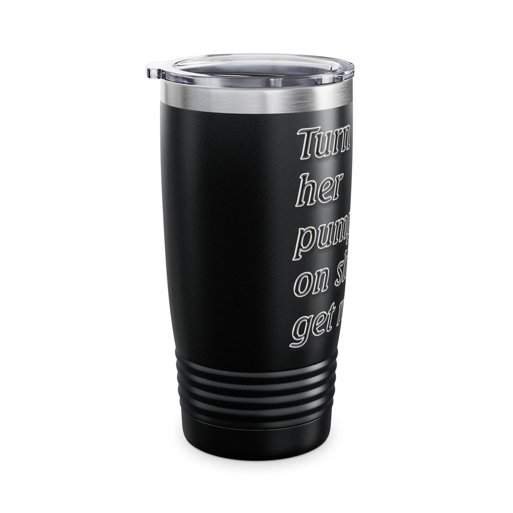 Turn Her Pump On / Insulated Tumbler 20oz