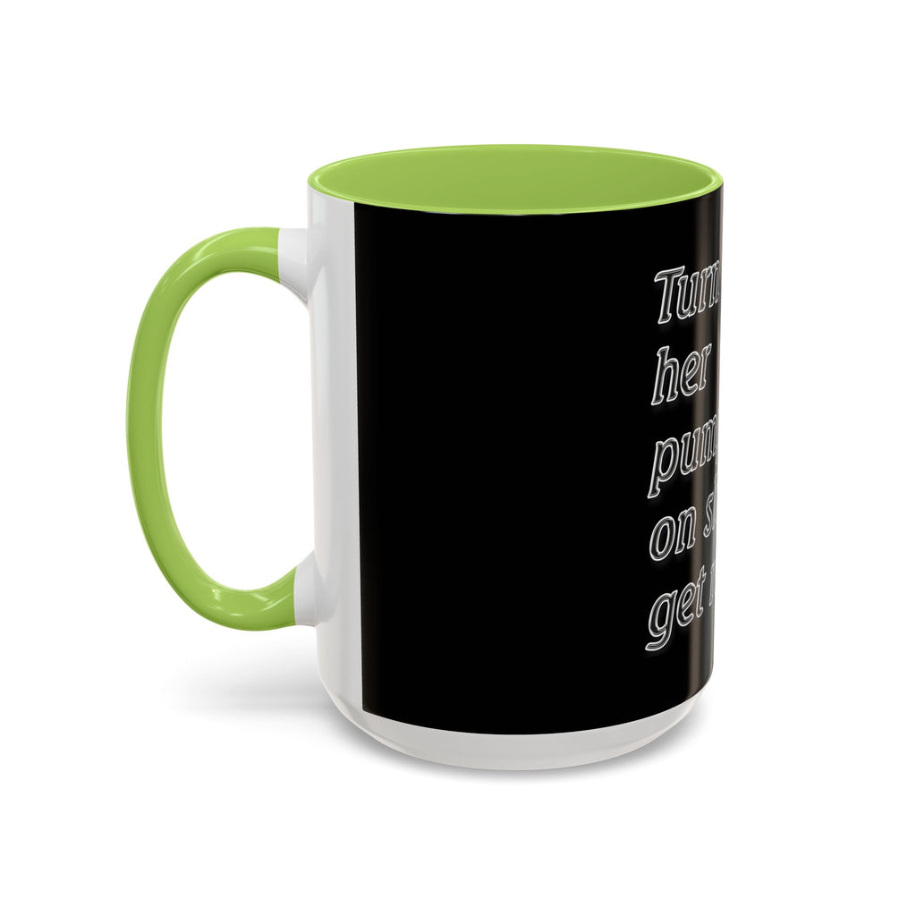 Turn Her Pump On / Accent Coffee Mug 10/15oz