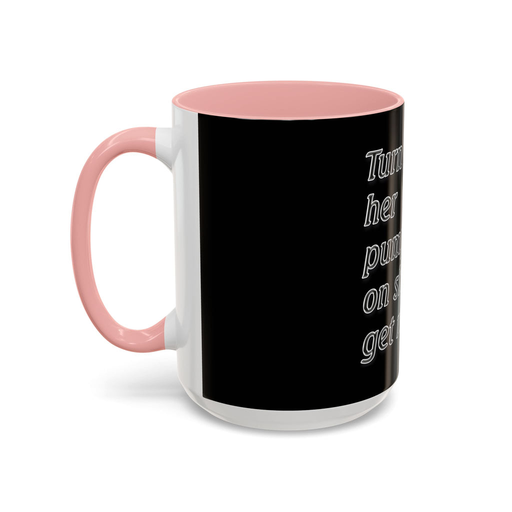 Turn Her Pump On / Accent Coffee Mug 10/15oz