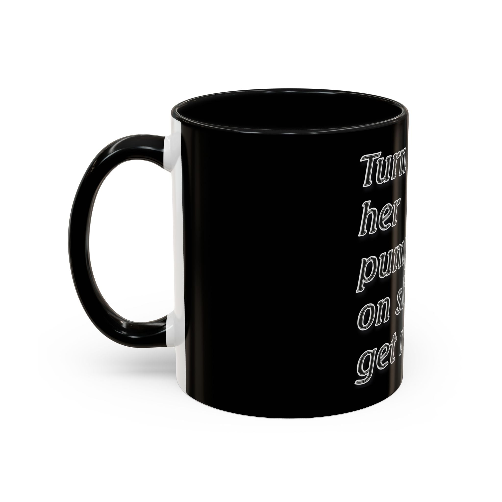 Turn Her Pump On / Accent Coffee Mug 10/15oz
