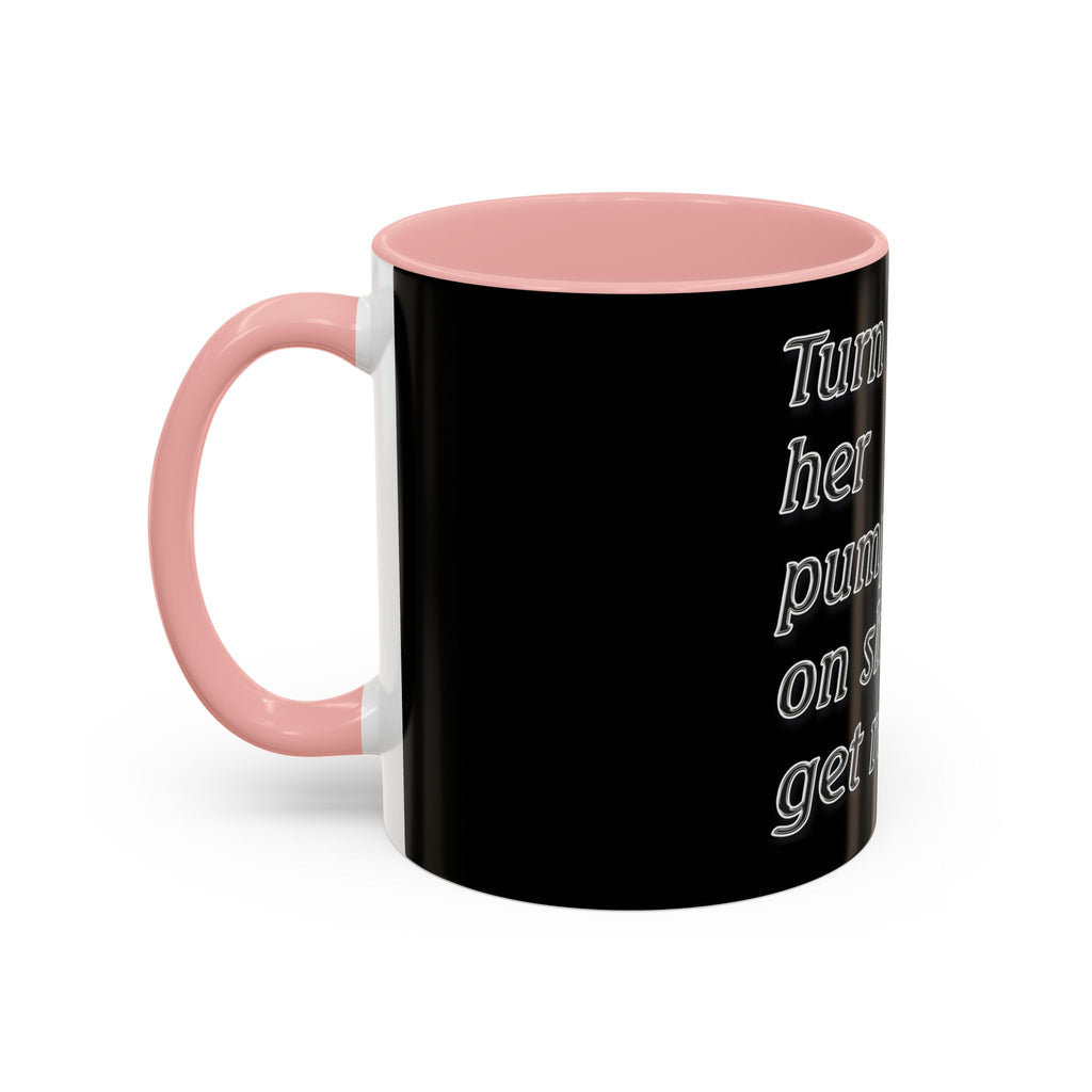 Turn Her Pump On / Accent Coffee Mug 10/15oz