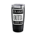 Straight Outta A Good Job / Insulated Tumbler 20oz