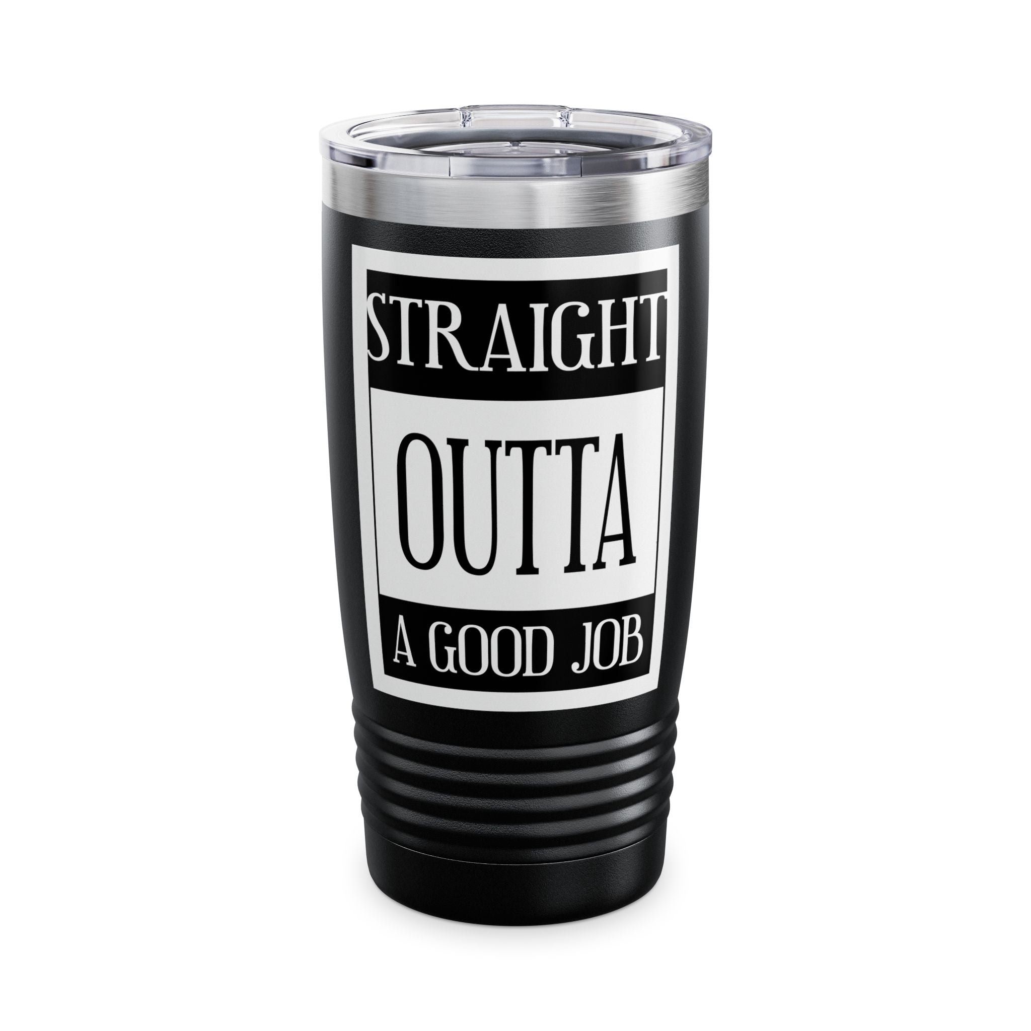 Straight Outta A Good Job / Insulated Tumbler 20oz