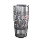 Free Hugs Just Kidding /Insulated Tumbler 20oz