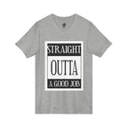 Straight Outta A Good Job / V-Neck Tee