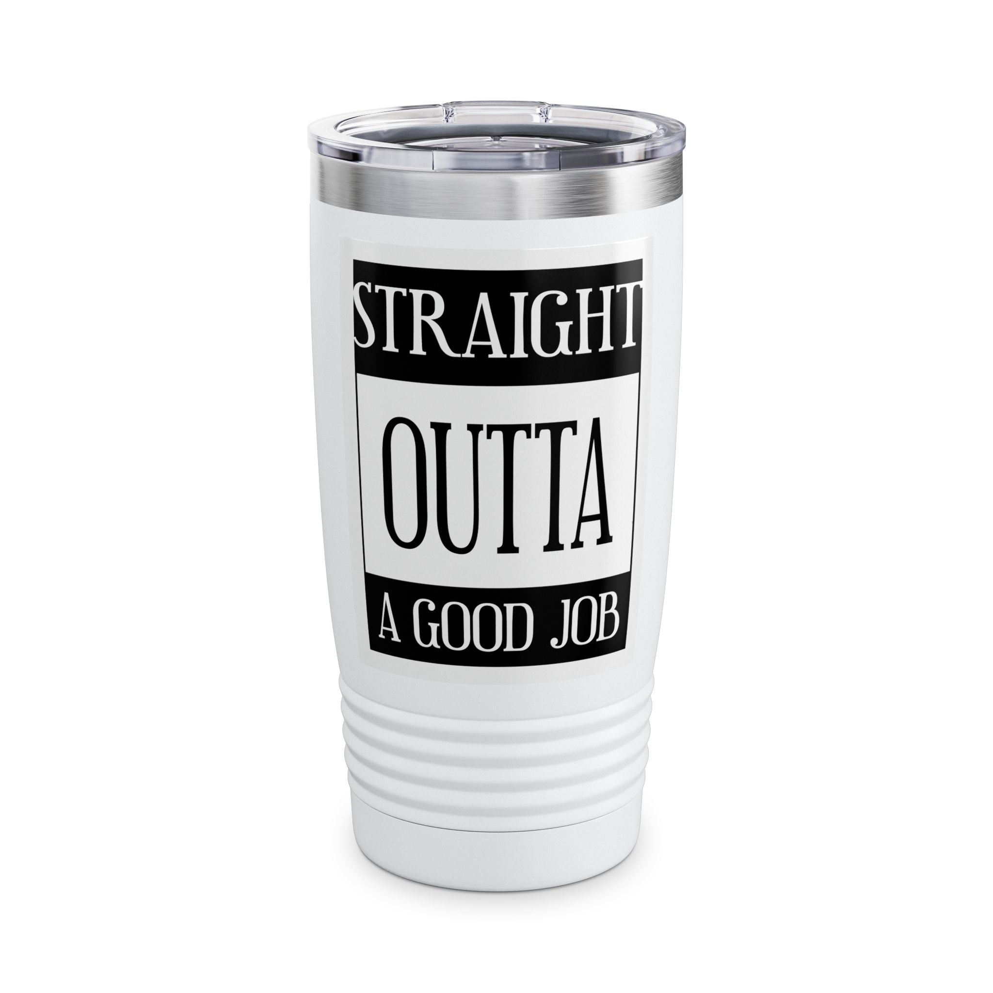 Straight Outta A Good Job / Insulated Tumbler 20oz