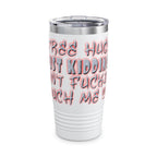 Free Hugs Just Kidding /Insulated Tumbler 20oz