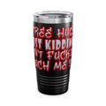 Free Hugs Just Kidding /Insulated Tumbler 20oz