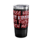 Free Hugs Just Kidding /Insulated Tumbler 20oz
