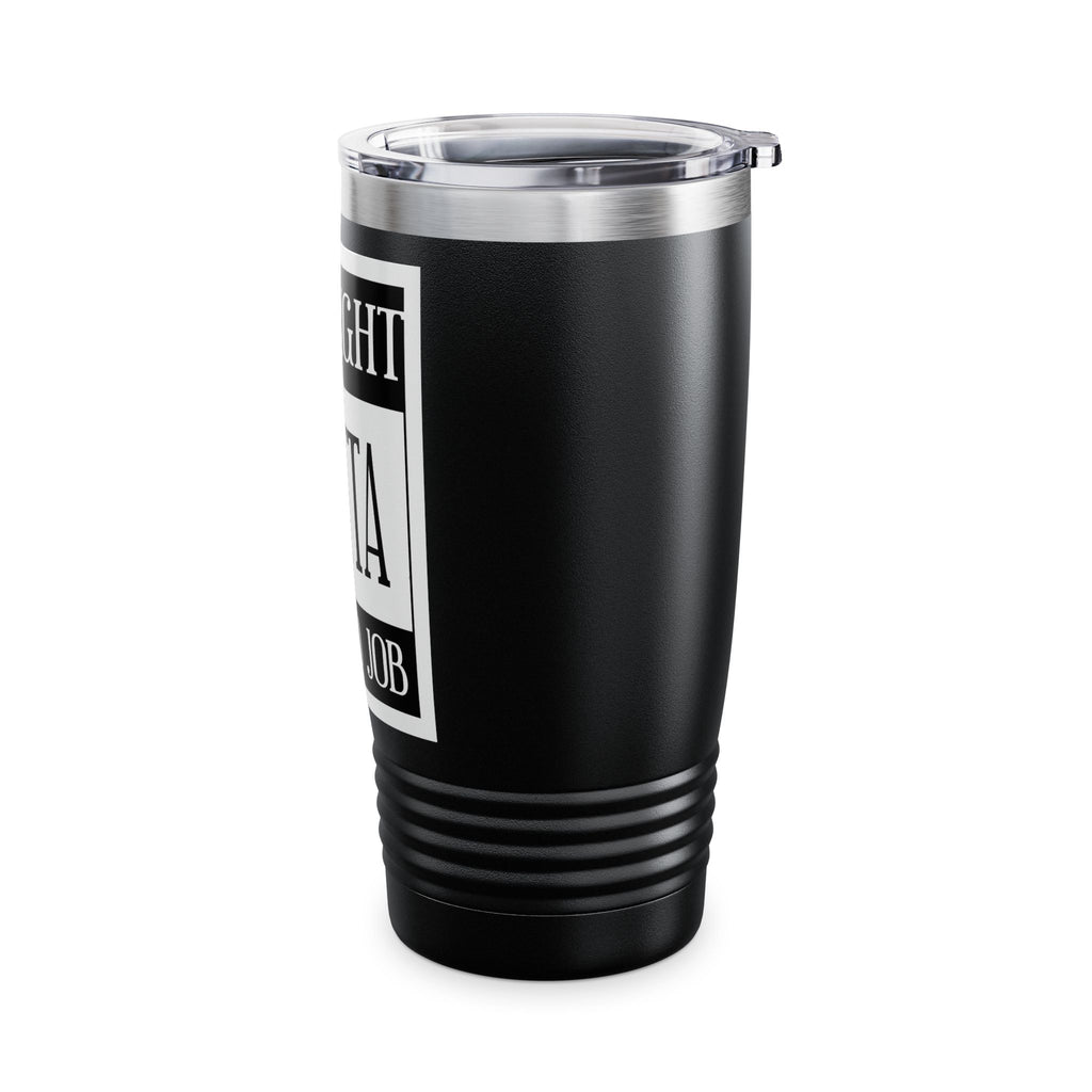 Straight Outta A Good Job / Insulated Tumbler 20oz