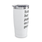 Turn Her Pump On / Insulated Tumbler 20oz