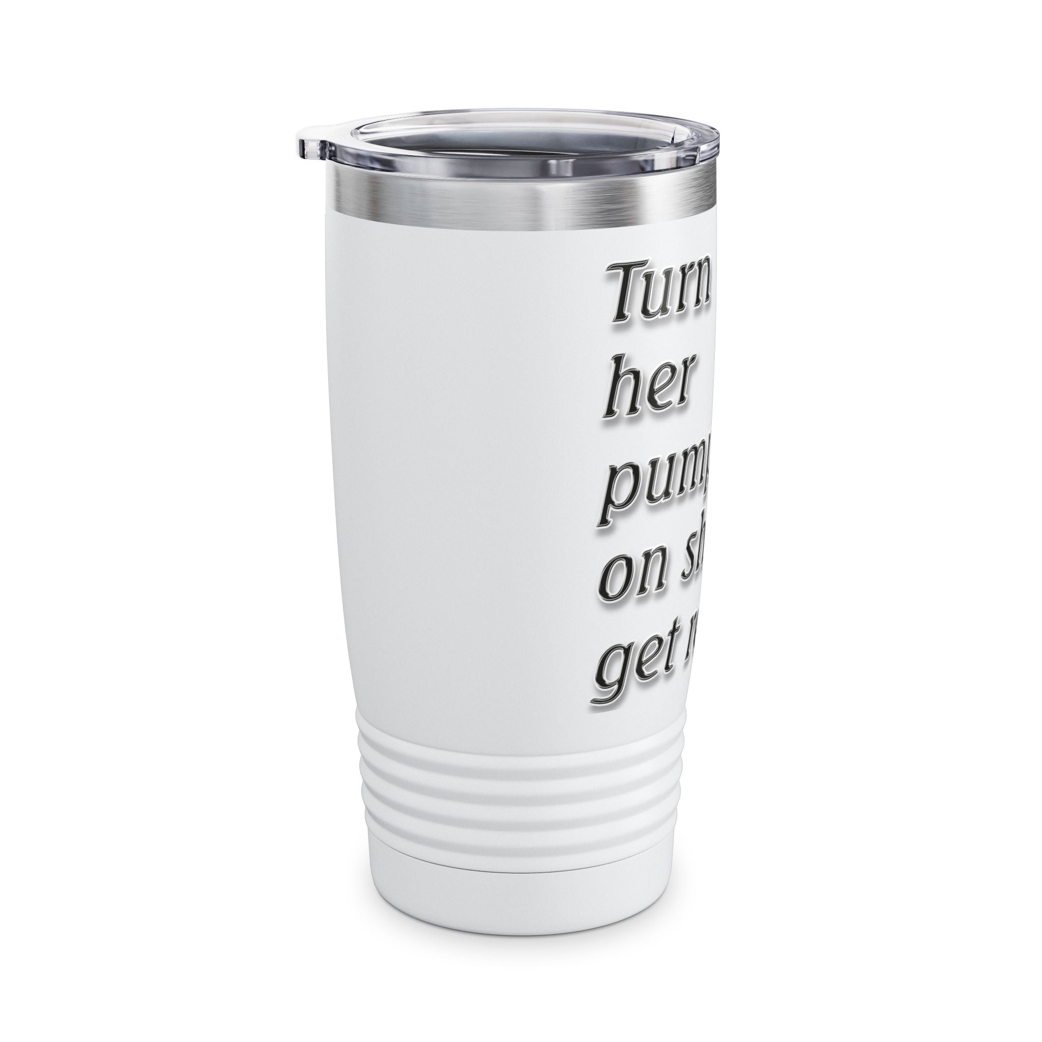Turn Her Pump On / Insulated Tumbler 20oz