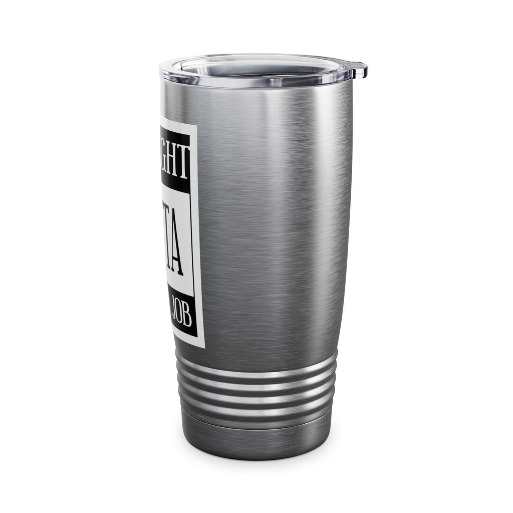 Straight Outta A Good Job / Insulated Tumbler 20oz