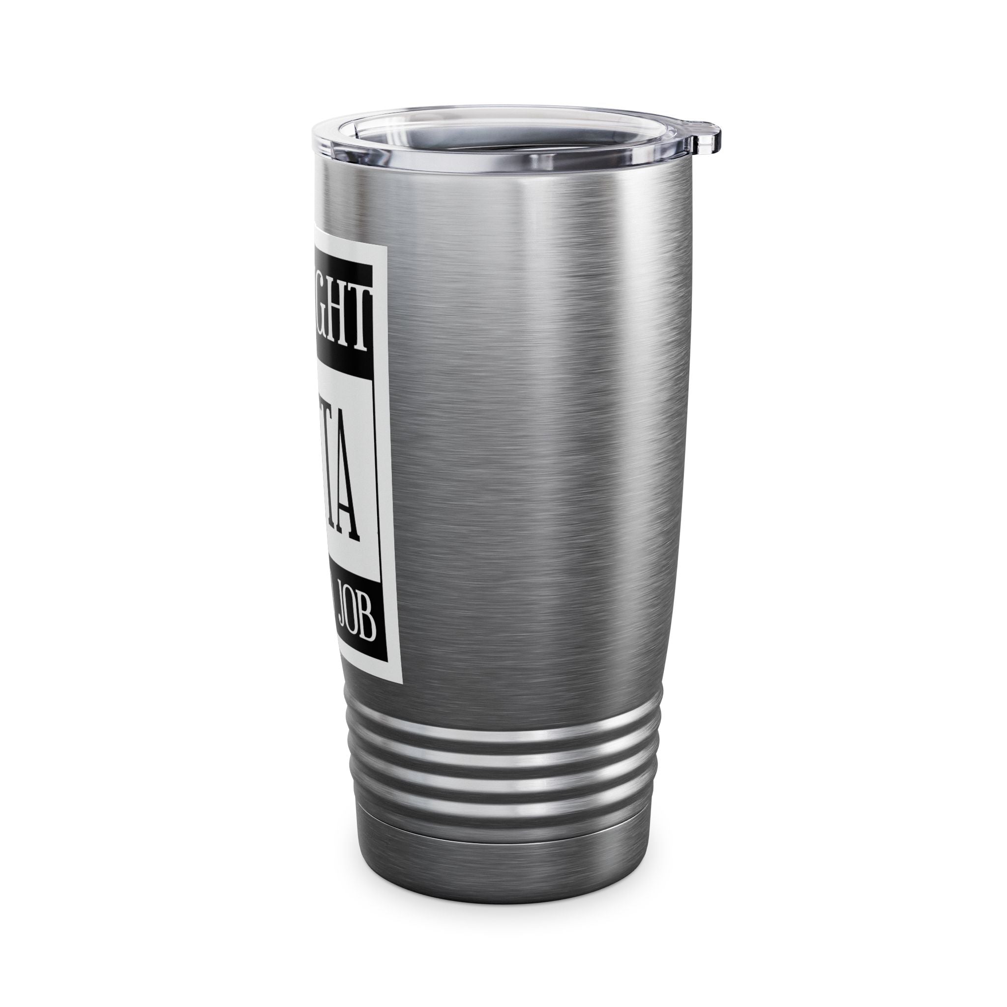 Straight Outta A Good Job / Insulated Tumbler 20oz