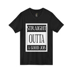 Straight Outta A Good Job / V-Neck Tee
